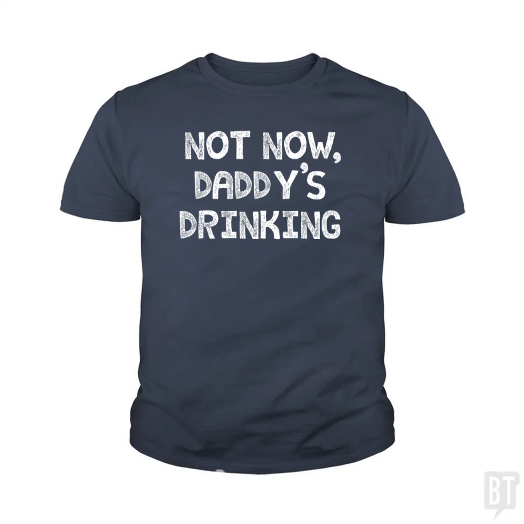 Not Now, Daddy's Drinking Kids Shirt
