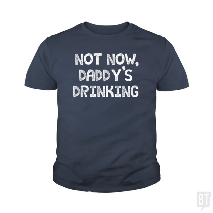 Not Now, Daddy's Drinking Kids Shirt