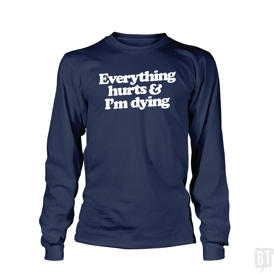 Everything Hurts And I'm Dying Long Sleeve