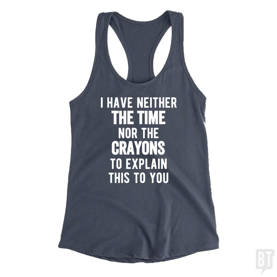 I Have Neither The Time Nor The Crayons To Explain Tank Top