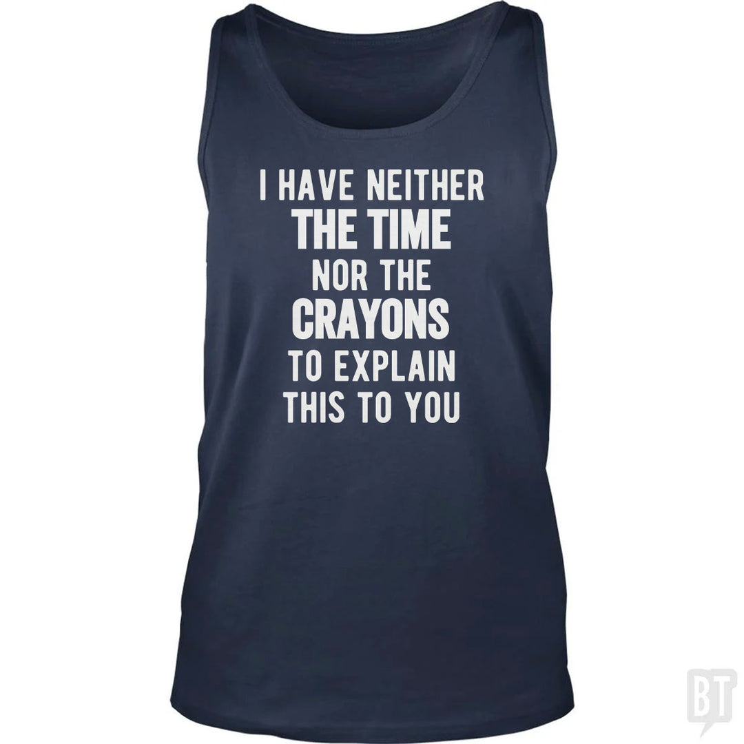 I Have Neither The Time Nor The Crayons To Explain Tank Top
