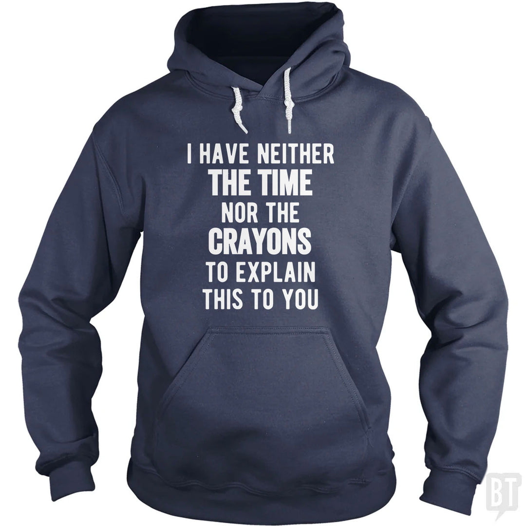 I Have Neither The Time Nor The Crayons To Explain Hoodie