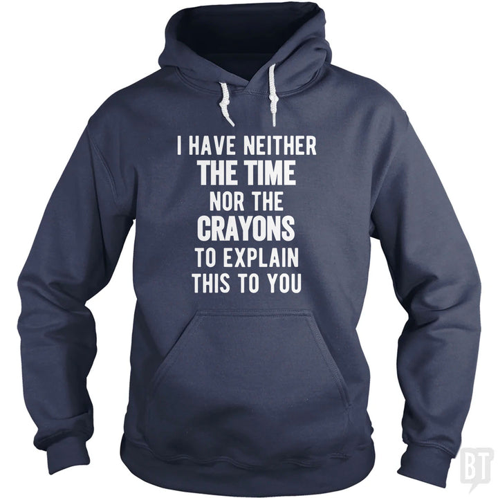 I Have Neither The Time Nor The Crayons To Explain Hoodie