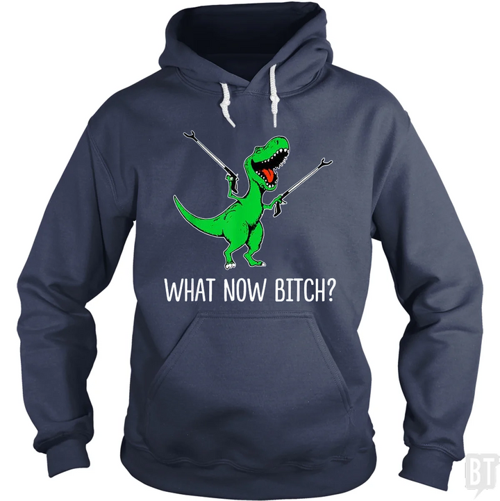 What Now Bitch T-Rex Hoodie