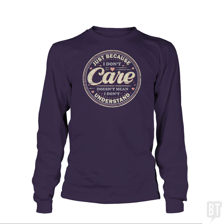 Just Because I Dont Care Long Sleeve