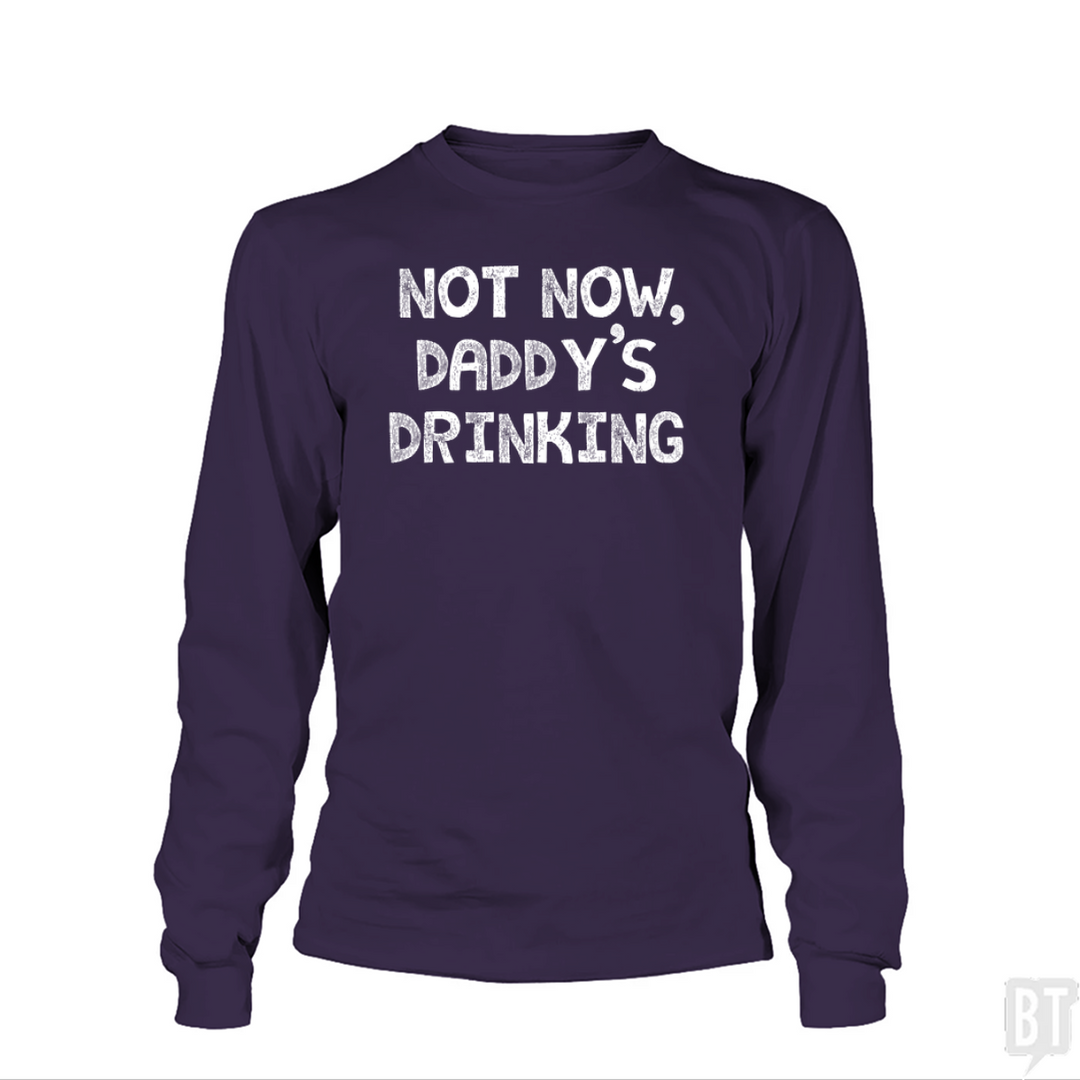 Not Now, Daddy's Drinking Long Sleeve