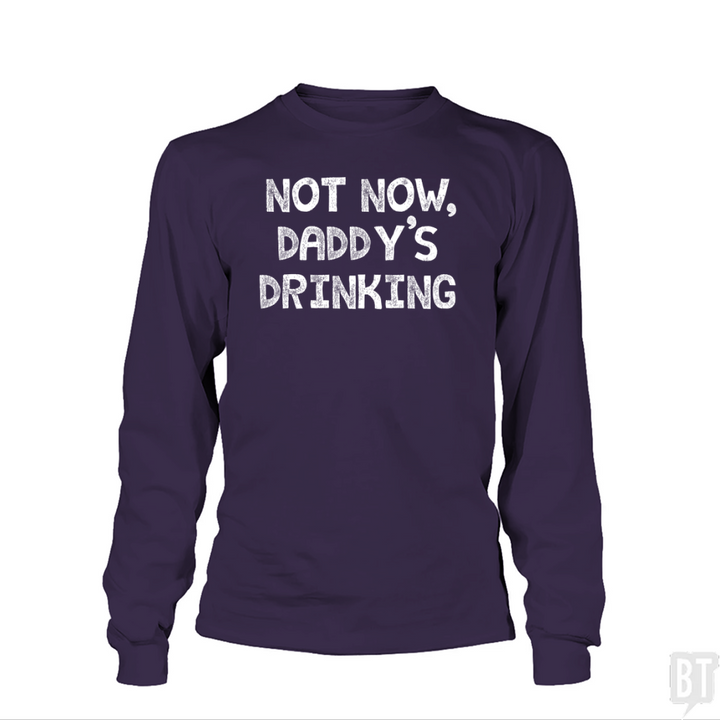Not Now, Daddy's Drinking Long Sleeve