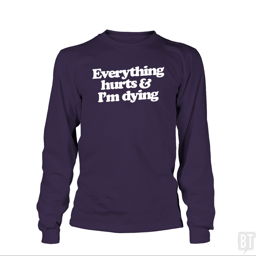 Everything Hurts And I'm Dying Long Sleeve