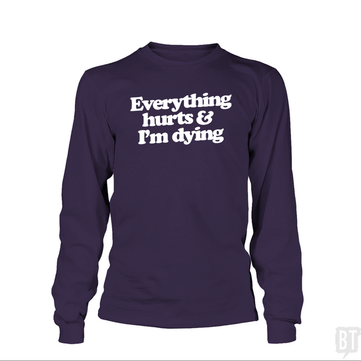 Everything Hurts And I'm Dying Long Sleeve