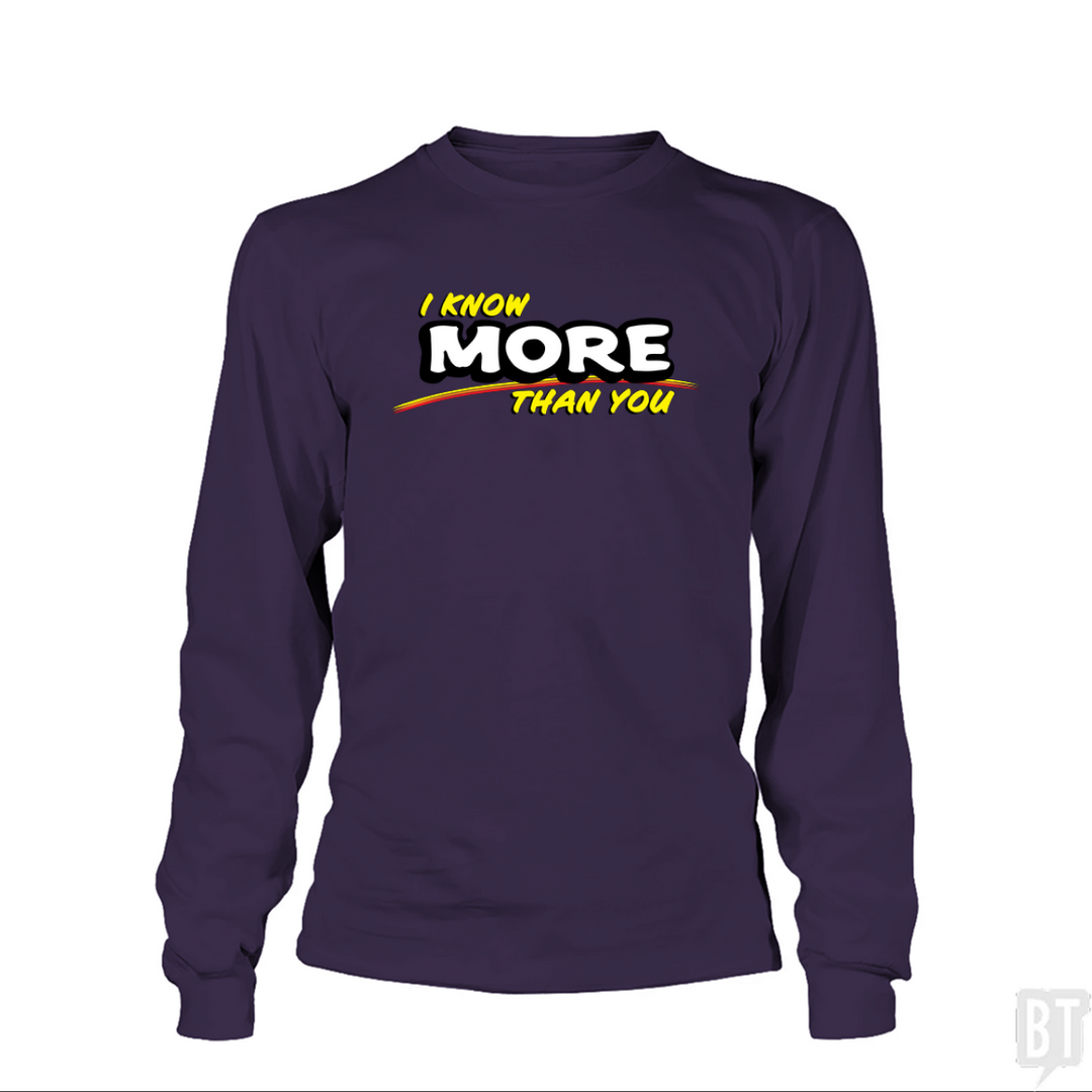 I Know More Than You Long Sleeve