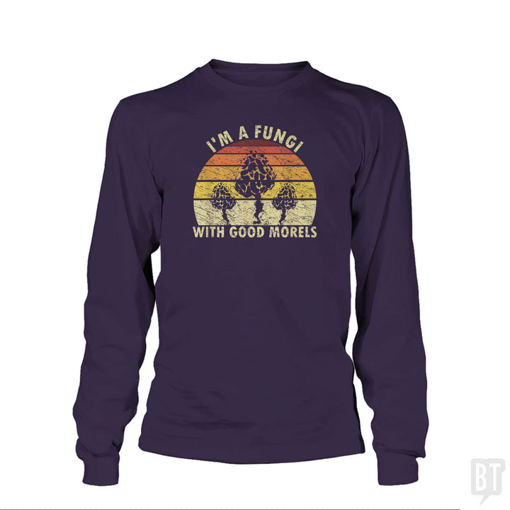 I'm A Fungi With Good Morels Long Sleeve