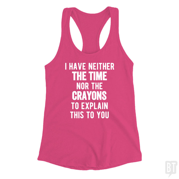 I Have Neither The Time Nor The Crayons To Explain Tank Top