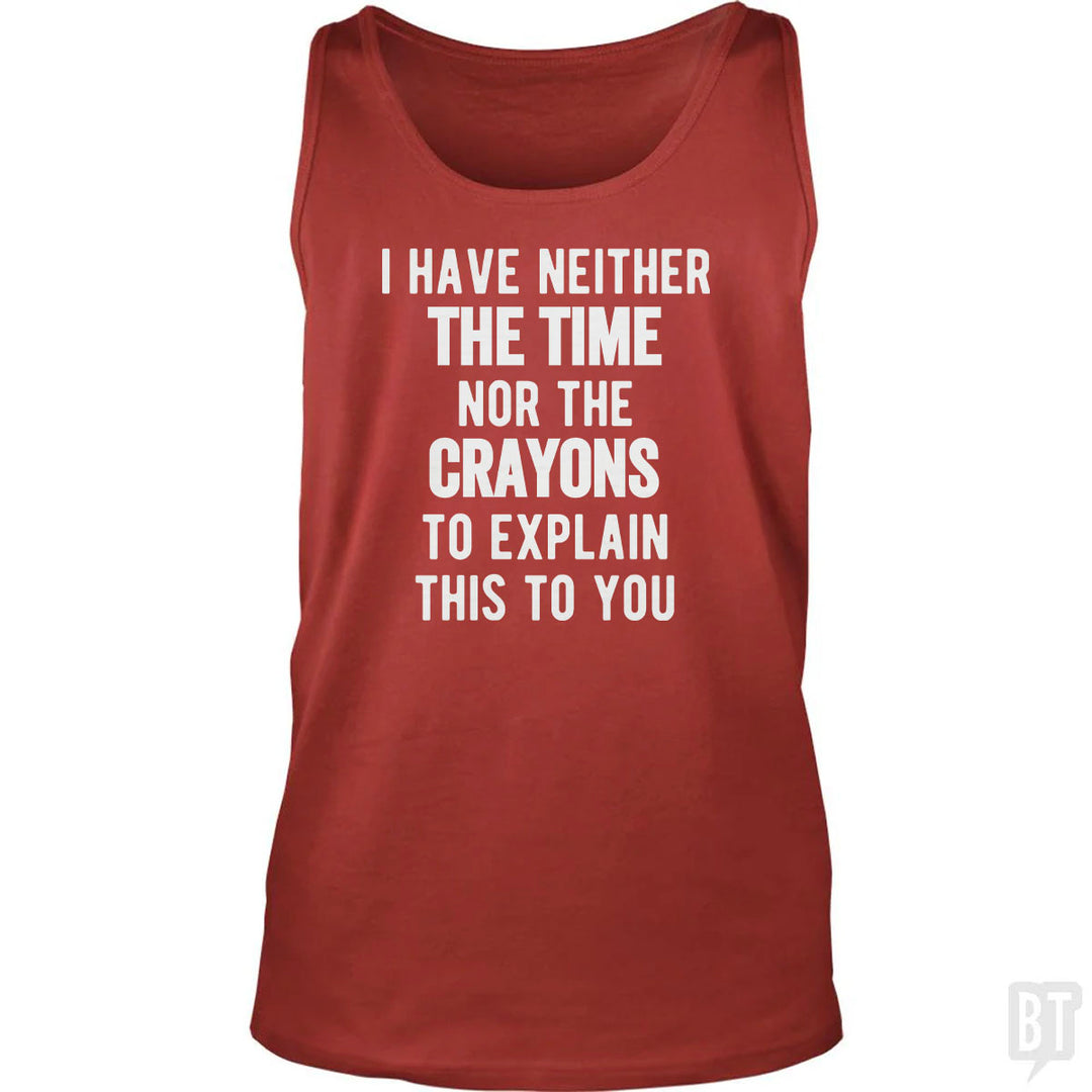 I Have Neither The Time Nor The Crayons To Explain Tank Top
