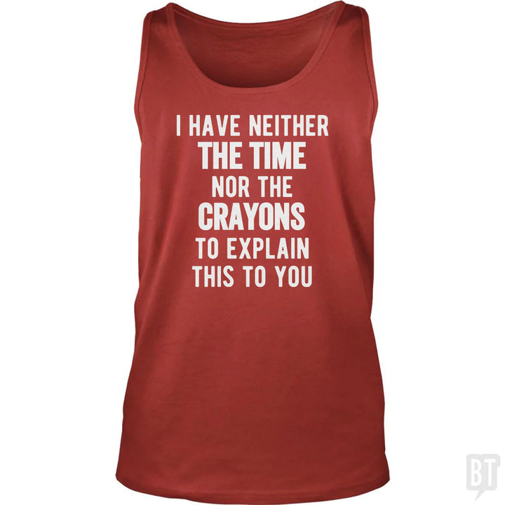 I Have Neither The Time Nor The Crayons To Explain Tank Top