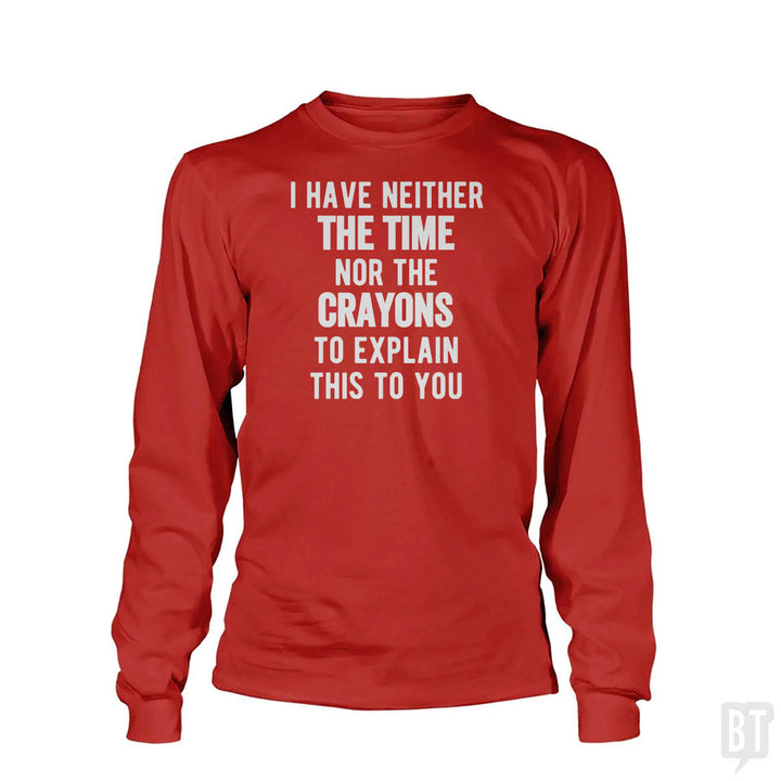 I Have Neither The Time Nor The Crayons To Explain Long Sleeve