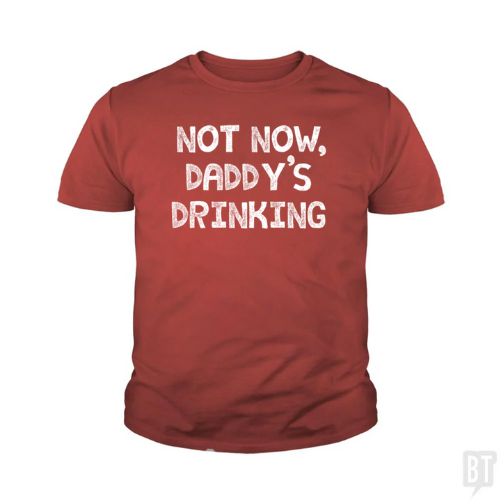 Not Now, Daddy's Drinking Kids Shirt