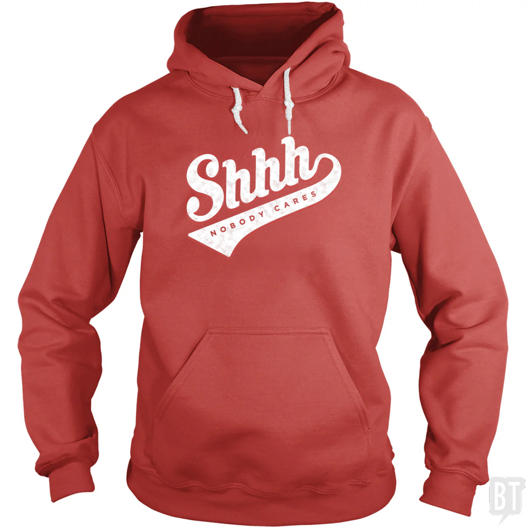 Shhh Nobody Cares Hoodie