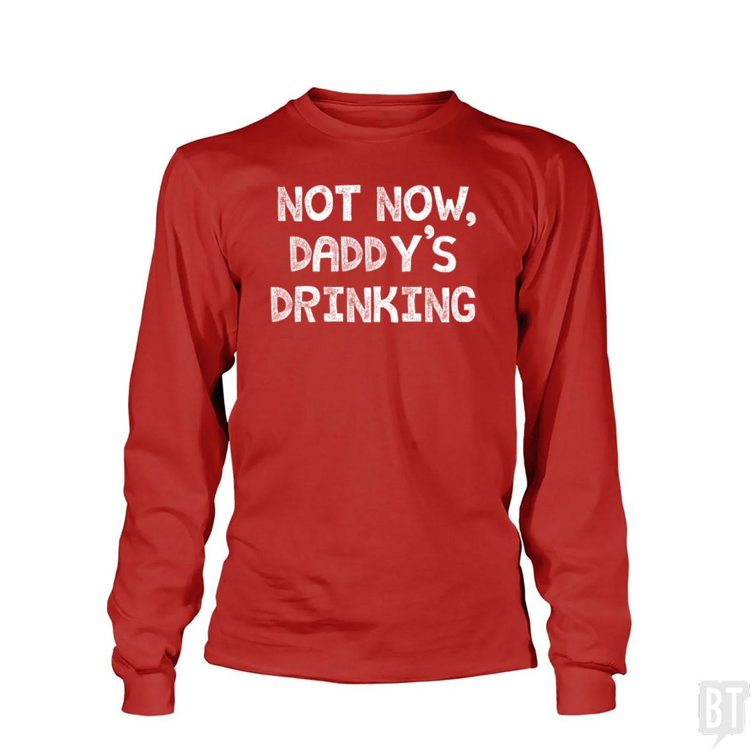 Not Now, Daddy's Drinking Long Sleeve