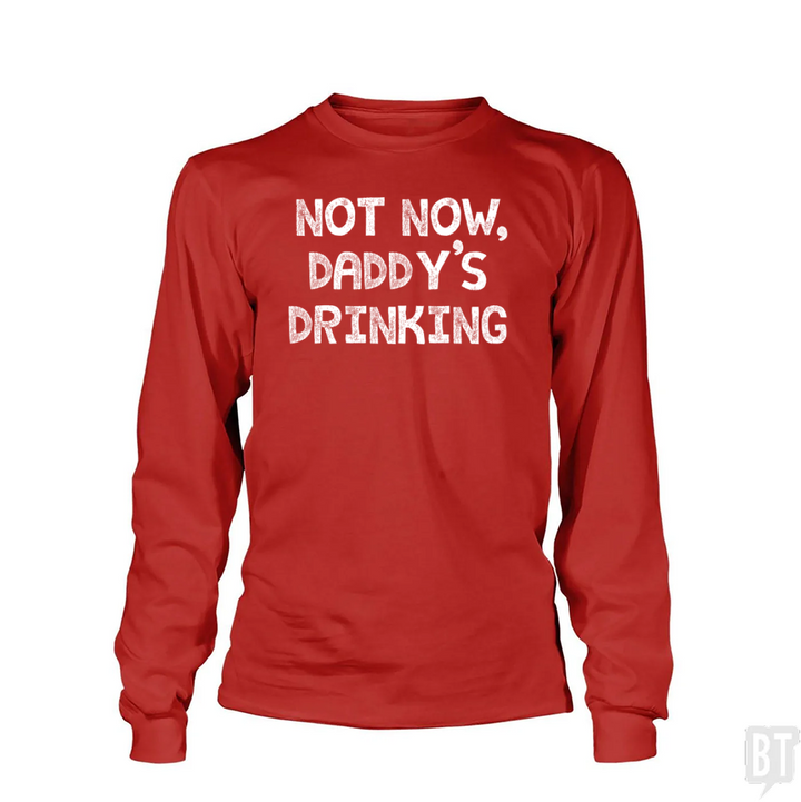 Not Now, Daddy's Drinking Long Sleeve