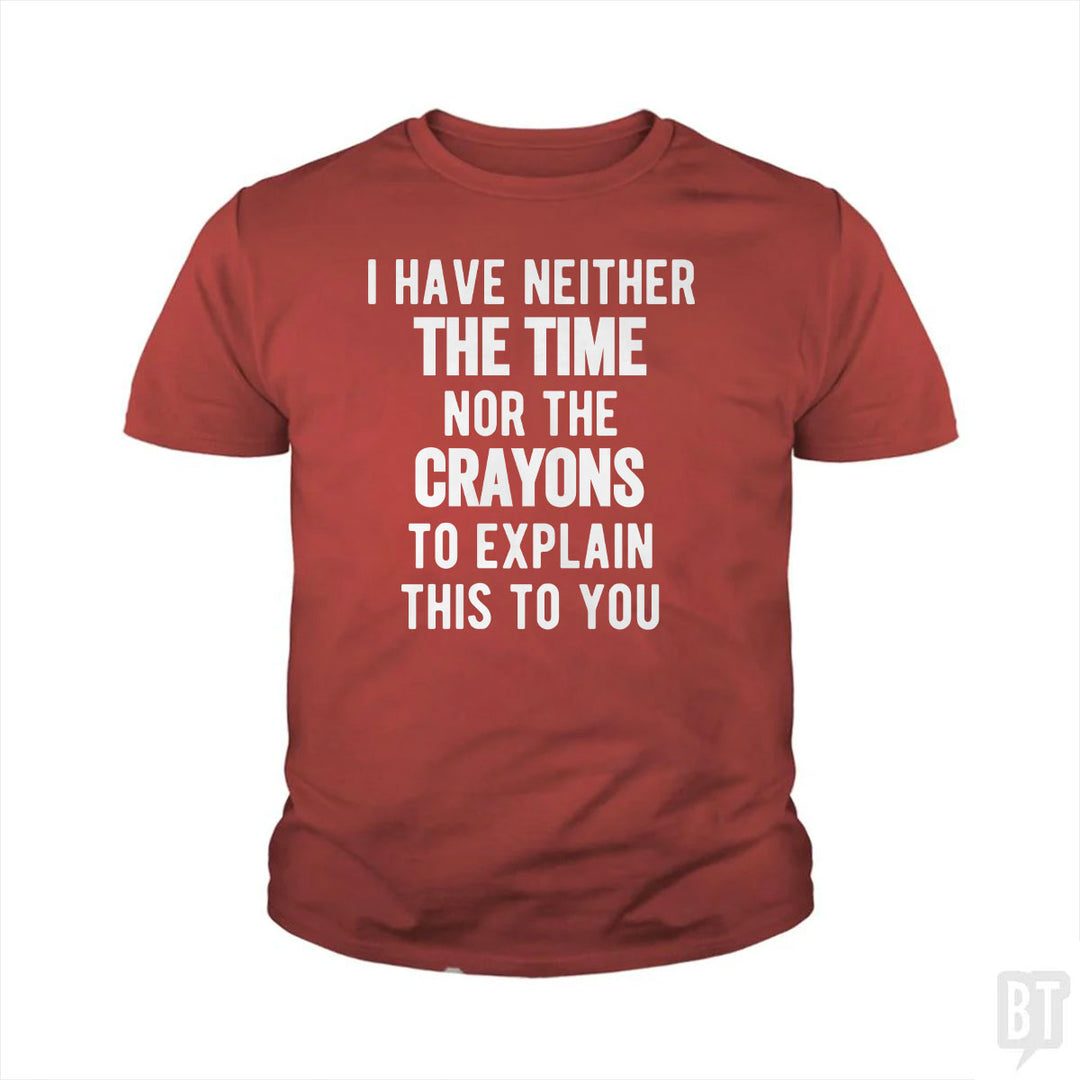 I Have Neither The Time Nor The Crayons To Explain Kids Shirt