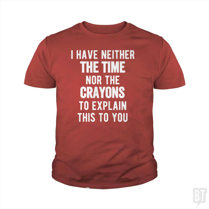 I Have Neither The Time Nor The Crayons To Explain Kids Shirt