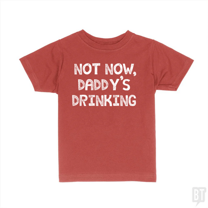 Not Now, Daddy's Drinking Kids Shirt