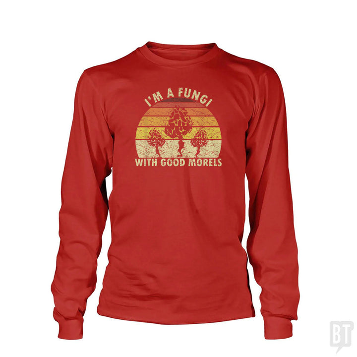 I'm A Fungi With Good Morels Long Sleeve