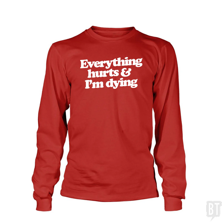Everything Hurts And I'm Dying Long Sleeve