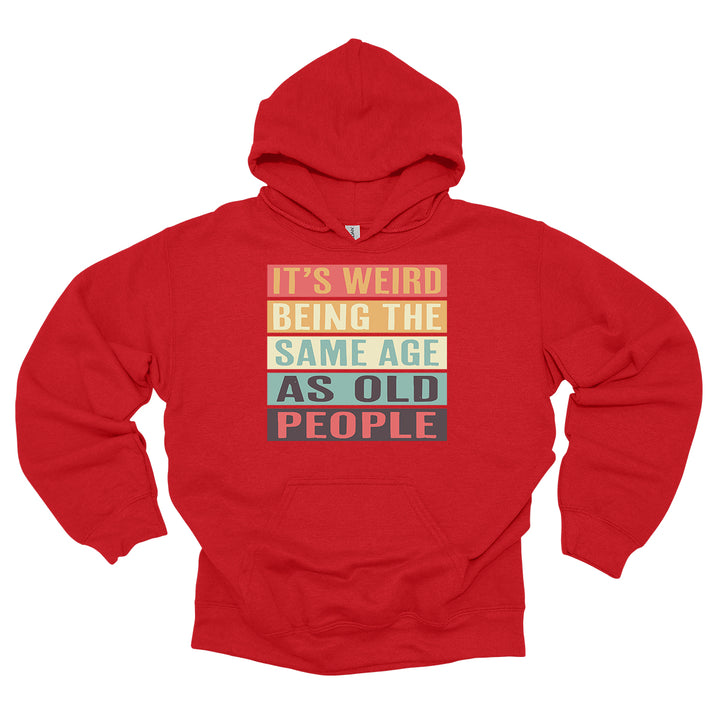 It's Weird Being The Same Age As Old People Hoodie