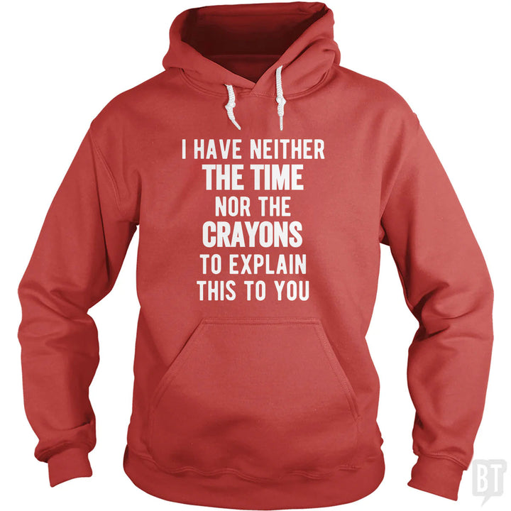 I Have Neither The Time Nor The Crayons To Explain Hoodie