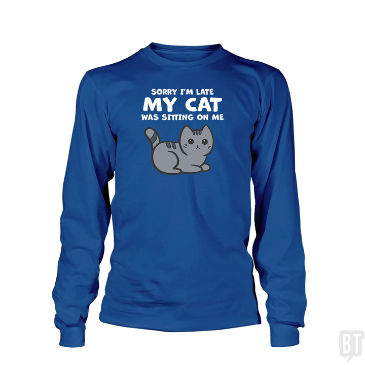 Sorry I'm Late My Cat Was Sitting On Me Long Sleeve