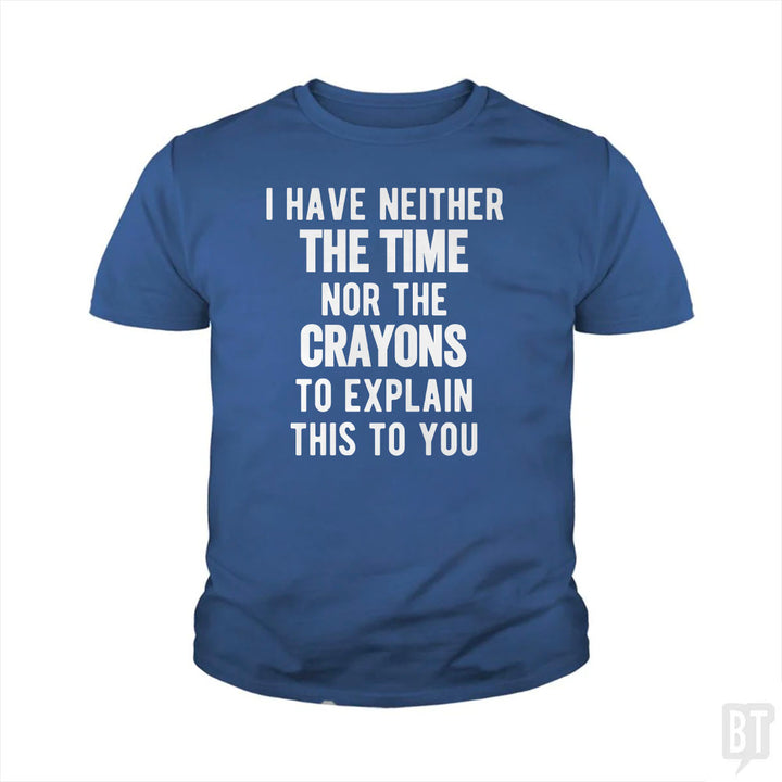 I Have Neither The Time Nor The Crayons To Explain Kids Shirt