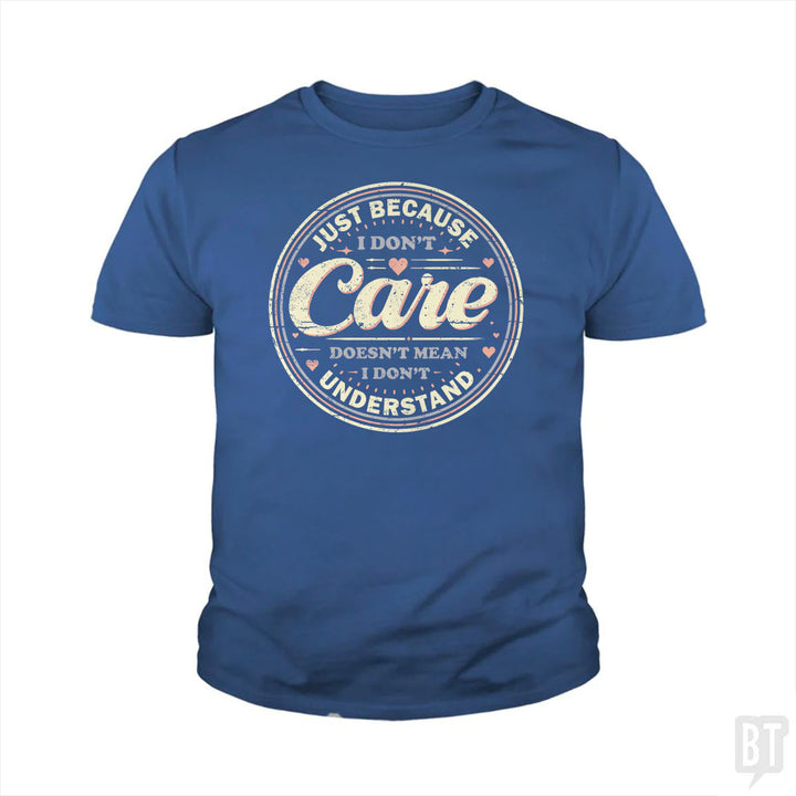 Just Because I Dont Care Kids Shirt