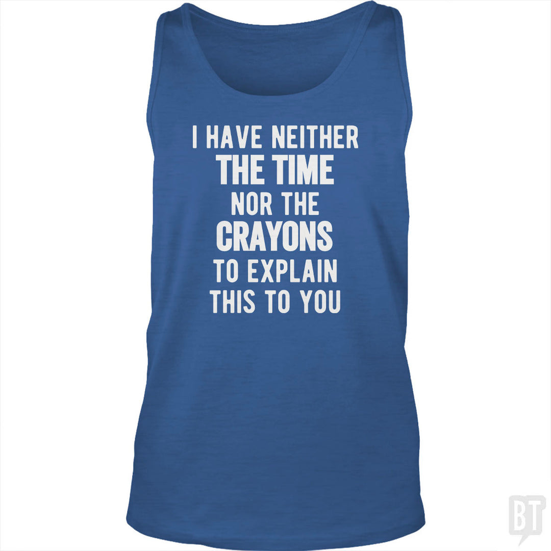 I Have Neither The Time Nor The Crayons To Explain Tank Top