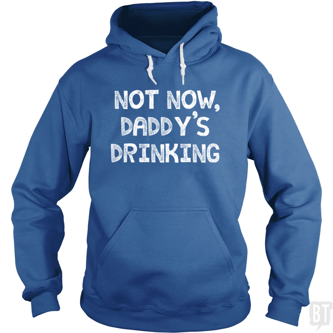 Not Now, Daddy's Drinking Hoodie