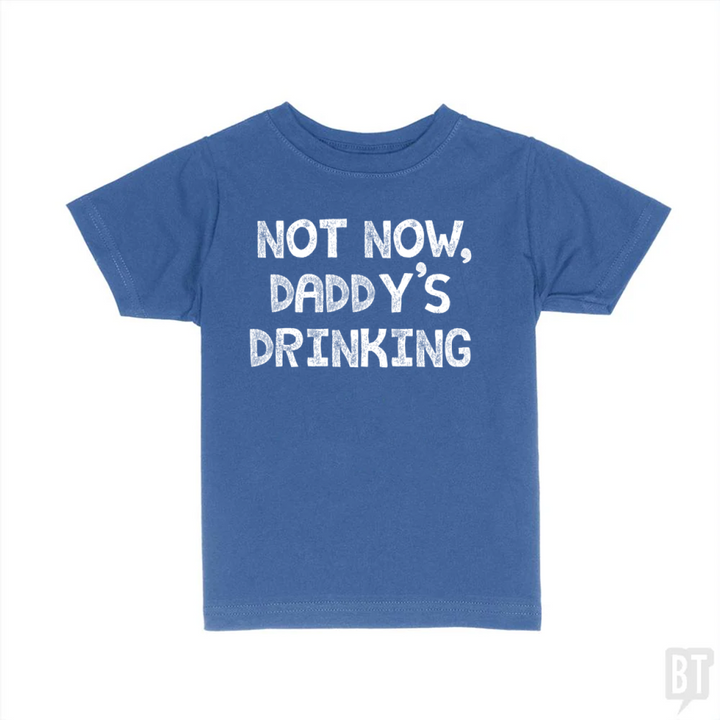 Not Now, Daddy's Drinking Kids Shirt