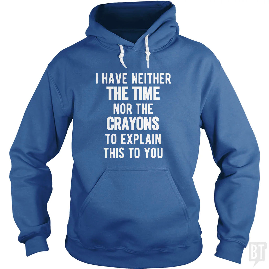 I Have Neither The Time Nor The Crayons To Explain Hoodie