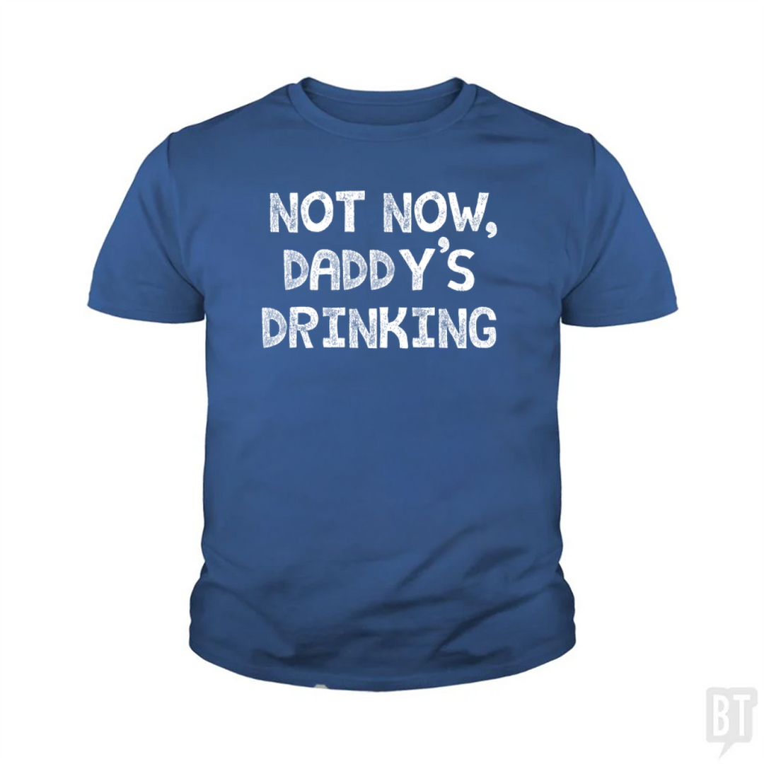 Not Now, Daddy's Drinking Kids Shirt