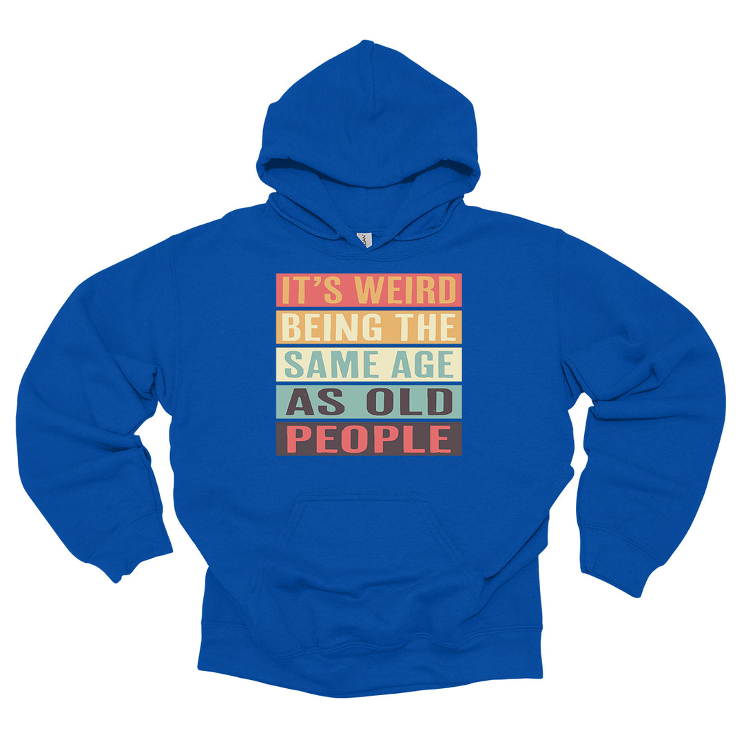 It's Weird Being The Same Age As Old People Hoodie