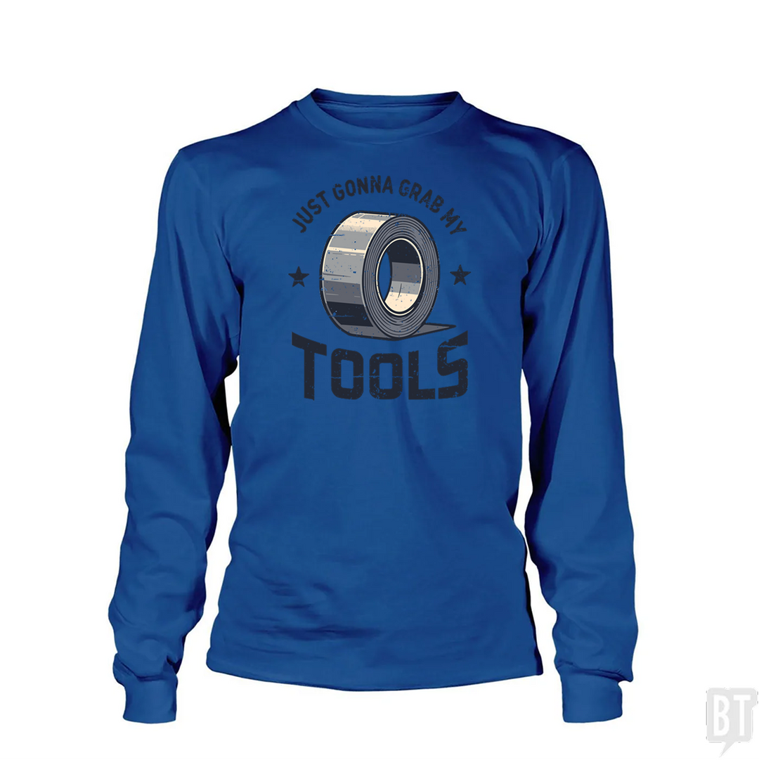 Just Gonna Grab My Tools Long Sleeve