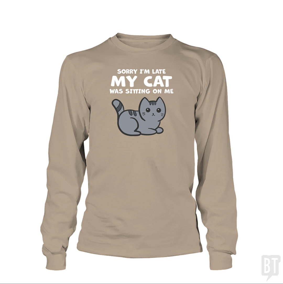 Sorry I'm Late My Cat Was Sitting On Me Long Sleeve