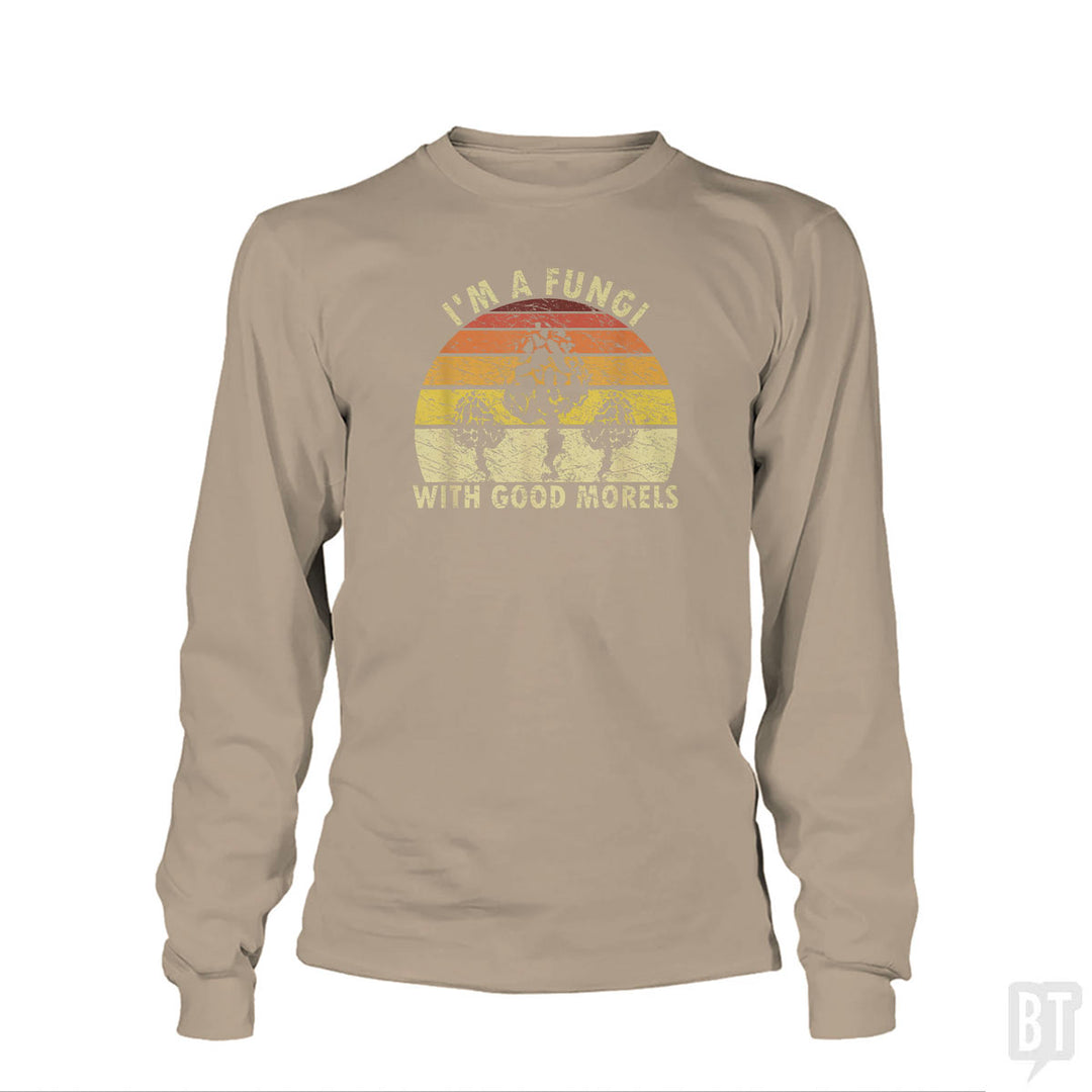 I'm A Fungi With Good Morels Long Sleeve