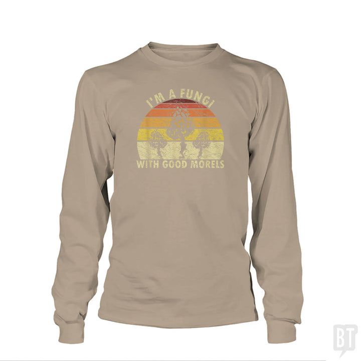 I'm A Fungi With Good Morels Long Sleeve