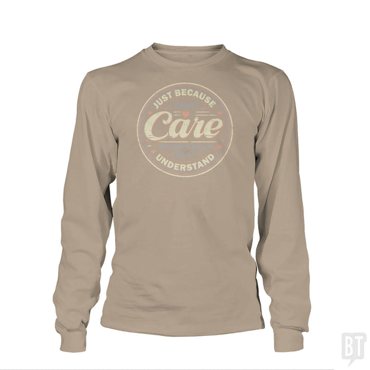 Just Because I Dont Care Long Sleeve