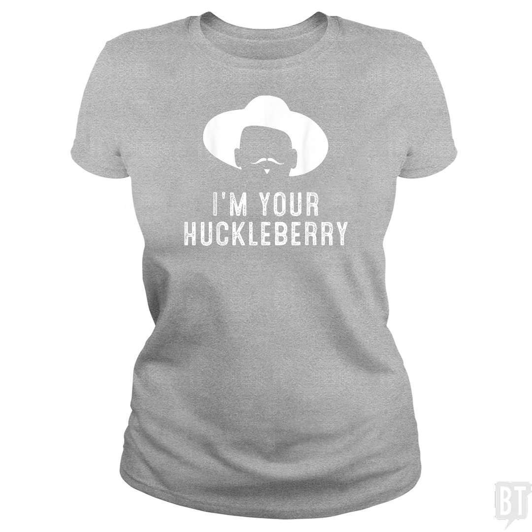 I'm Your Huckleberry Funny Sarcasm