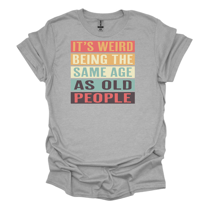It's Weird Being The Same Age As Old People