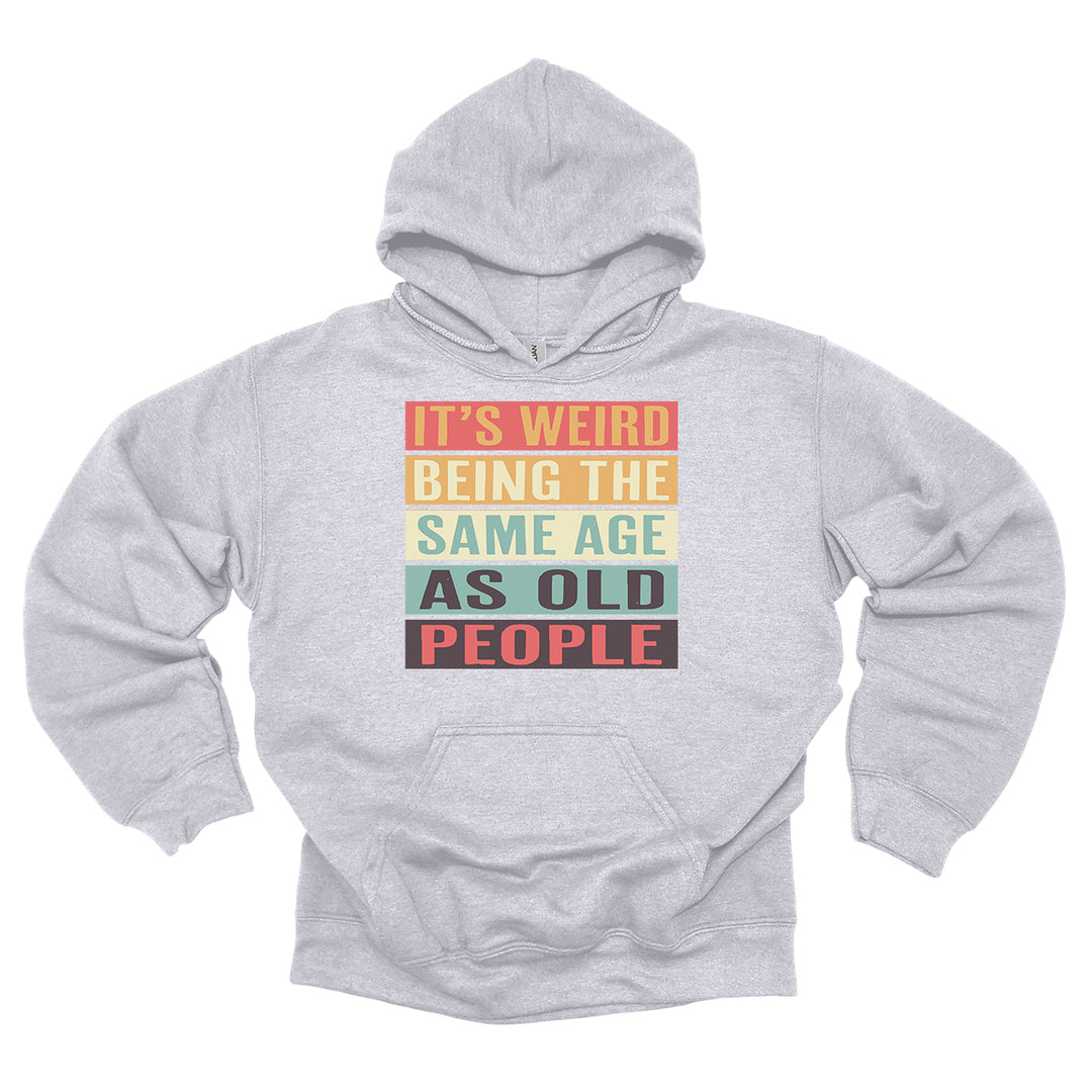 It's Weird Being The Same Age As Old People Hoodie