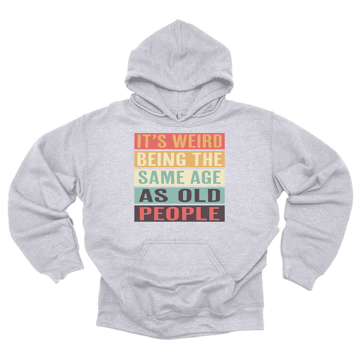 It's Weird Being The Same Age As Old People Hoodie