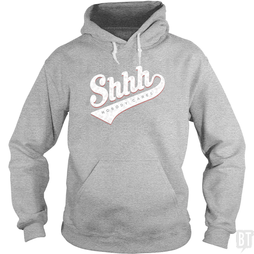 Shhh Nobody Cares Hoodie