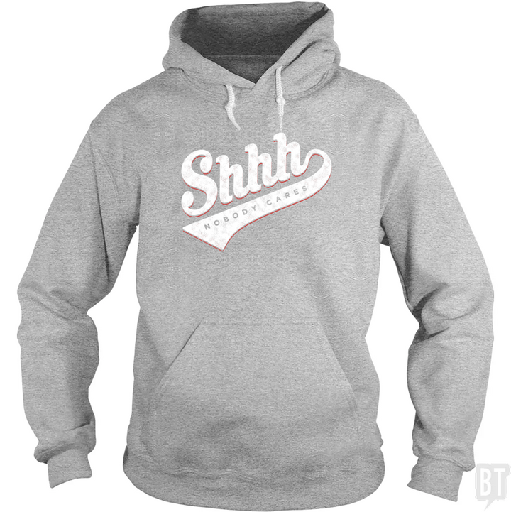 Shhh Nobody Cares Hoodie